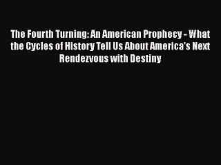 (PDF Download) The Fourth Turning: An American Prophecy - What the Cycles of History Tell Us