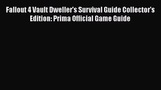 (PDF Download) Fallout 4 Vault Dweller's Survival Guide Collector's Edition: Prima Official