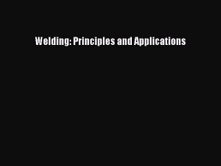 (PDF Download) Welding: Principles and Applications Download