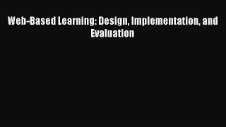 (PDF Download) Web-Based Learning: Design Implementation and Evaluation Read Online