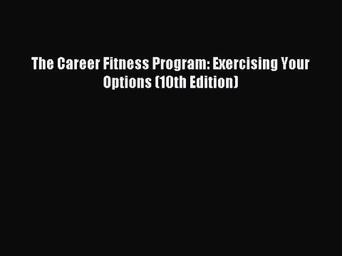 (PDF Download) The Career Fitness Program: Exercising Your Options (10th Edition) PDF