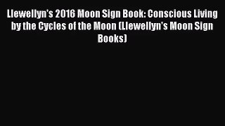 (PDF Download) Llewellyn's 2016 Moon Sign Book: Conscious Living by the Cycles of the Moon