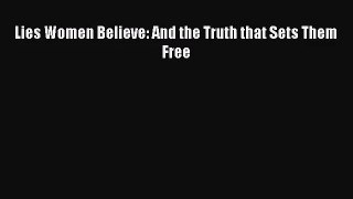 (PDF Download) Lies Women Believe: And the Truth that Sets Them Free Download