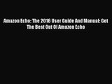 (PDF Download) Amazon Echo: The 2016 User Guide And Manual: Get The Best Out Of Amazon Echo