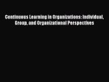 Continuous Learning in Organizations: Individual Group and Organizational Perspectives Free