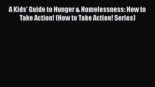 A Kids' Guide to Hunger & Homelessness: How to Take Action! (How to Take Action! Series) Read