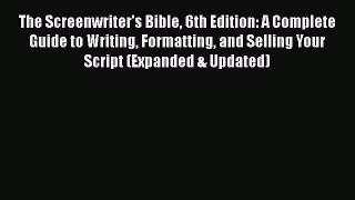 (PDF Download) The Screenwriter's Bible 6th Edition: A Complete Guide to Writing Formatting