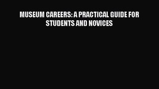 MUSEUM CAREERS: A PRACTICAL GUIDE FOR STUDENTS AND NOVICES  Free Books