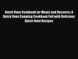 Dutch Oven Cookbook for Meals and Desserts: A Dutch Oven Camping Cookbook Full with Delicious