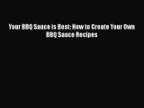 Your BBQ Sauce is Best: How to Create Your Own BBQ Sauce Recipes  PDF Download