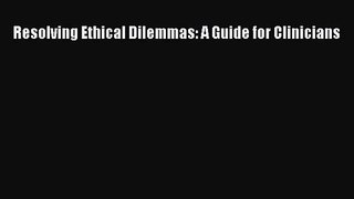 [PDF Download] Resolving Ethical Dilemmas: A Guide for Clinicians [PDF] Full Ebook