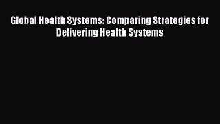 [PDF Download] Global Health Systems: Comparing Strategies for Delivering Health Systems [Download]