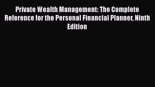 Private Wealth Management: The Complete Reference for the Personal Financial Planner Ninth
