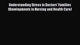 [PDF Download] Understanding Stress in Doctors' Families (Developments in Nursing and Health