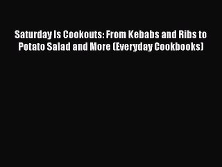 Download Video: Saturday Is Cookouts: From Kebabs and Ribs to Potato Salad and More (Everyday Cookbooks)  Free