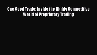 (PDF Download) One Good Trade: Inside the Highly Competitive World of Proprietary Trading PDF