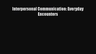 (PDF Download) Interpersonal Communication: Everyday Encounters Download