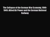 The Collapse of the German War Economy 1944-1945: Allied Air Power and the German National