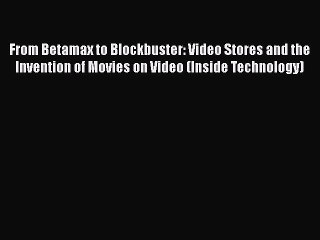 From Betamax to Blockbuster: Video Stores and the Invention of Movies on Video (Inside Technology)