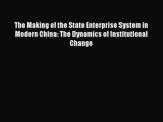 The Making of the State Enterprise System in Modern China: The Dynamics of Institutional Change