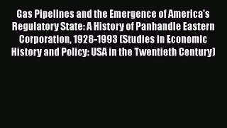 Gas Pipelines and the Emergence of America's Regulatory State: A History of Panhandle Eastern