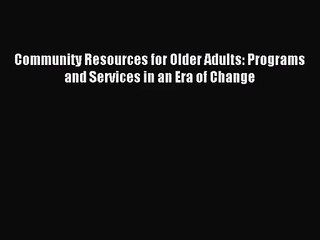 (PDF Download) Community Resources for Older Adults: Programs and Services in an Era of Change