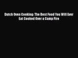 Dutch Oven Cooking: The Best Food You Will Ever Eat Cooked Over a Camp Fire Free Download Book