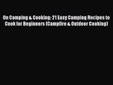 On Camping & Cooking: 21 Easy Camping Recipes to Cook for Beginners (Campfire & Outdoor Cooking)