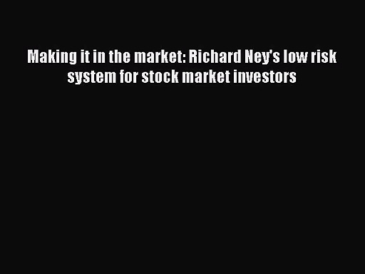 (PDF Download) Making it in the market: Richard Ney’s low risk system for stock market investors
