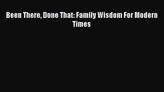 (PDF Download) Been There Done That: Family Wisdom For Modern Times Read Online