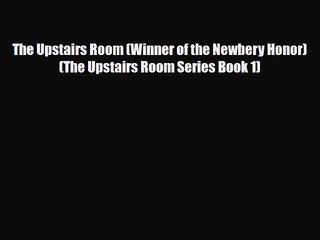 [PDF Download] The Upstairs Room (Winner of the Newbery Honor) (The Upstairs Room Series Book