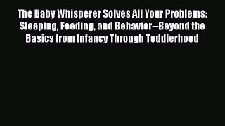 (PDF Download) The Baby Whisperer Solves All Your Problems: Sleeping Feeding and Behavior--Beyond