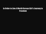 (PDF Download) In Order to Live: A North Korean Girl's Journey to Freedom Read Online