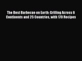 The Best Barbecue on Earth: Grilling Across 6 Continents and 25 Countries with 170 Recipes