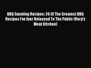 BBQ Smoking Recipes: 26 Of The Greatest BBQ Recipes I've Ever Released To The Public (Rory's