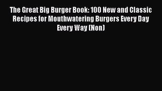 The Great Big Burger Book: 100 New and Classic Recipes for Mouthwatering Burgers Every Day