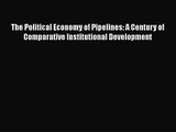 The Political Economy of Pipelines: A Century of Comparative Institutional Development Free
