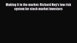 (PDF Download) Making it in the market: Richard Ney's low risk system for stock market investors