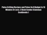 Paleo Grilling Recipes and Paleo On A Budget In 10 Minutes Or Less: 2 Book Combo (Caveman Cookbooks