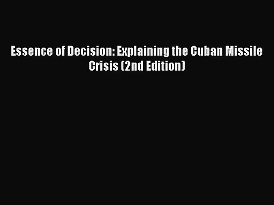 (PDF Download) Essence of Decision: Explaining the Cuban Missile Crisis (2nd Edition) Download