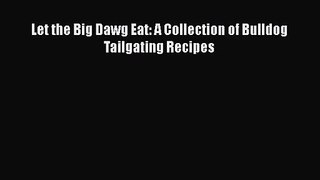 Let the Big Dawg Eat: A Collection of Bulldog Tailgating Recipes  Read Online Book