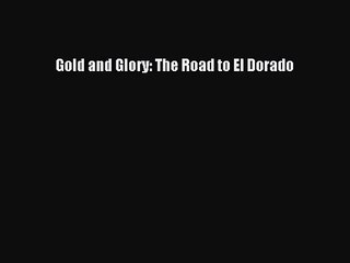 [PDF Download] Gold and Glory: The Road to El Dorado [Download] Online