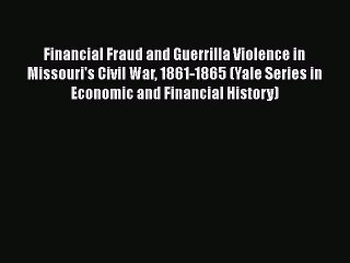 Financial Fraud and Guerrilla Violence in Missouri's Civil War 1861-1865 (Yale Series in Economic