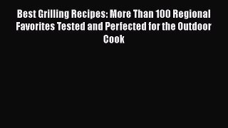 Best Grilling Recipes: More Than 100 Regional Favorites Tested and Perfected for the Outdoor