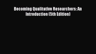 (PDF Download) Becoming Qualitative Researchers: An Introduction (5th Edition) PDF
