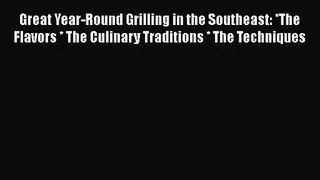 Great Year-Round Grilling in the Southeast: *The Flavors * The Culinary Traditions * The Techniques