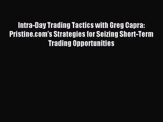 (PDF Download) Intra-Day Trading Tactics with Greg Capra: Pristine.com's Strategies for Seizing