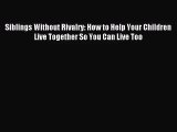 (PDF Download) Siblings Without Rivalry: How to Help Your Children Live Together So You Can