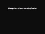 Viewpoints of a Commodity Trader  Free Books