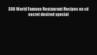 330 World Famous Restaurant Recipes on cd secret desired special  Read Online Book